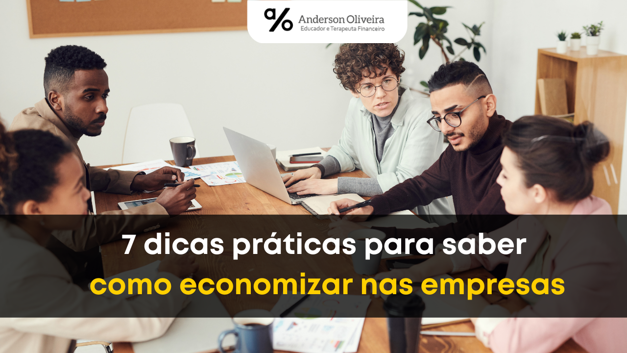 7 dicas práticas para saber como economizar nas empresas