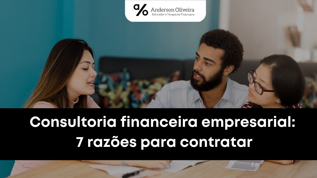 7 Razões Para Contratar Uma Consultoria Financeira Empresarial