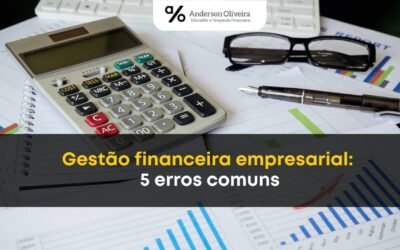 Gestão financeira empresarial: 5 erros comuns